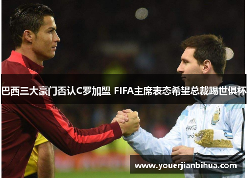 巴西三大豪门否认C罗加盟 FIFA主席表态希望总裁踢世俱杯